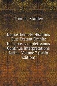 Demosthenis Et Ã†schinis Quae Exstant Omnia: Indicibus Locupletissimis Continua Interpretatione Latina, Volume 7 (Latin Edition)