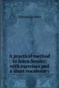 practical method to learn Sesuto: with exercises and a short vocabulary