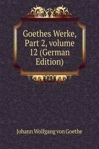 Goethes Werke, Part 2, volume 12 (German Edition)