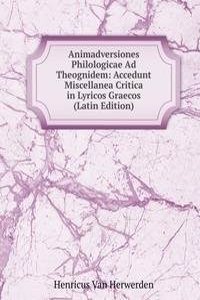 Animadversiones Philologicae Ad Theognidem: Accedunt Miscellanea Critica in Lyricos Graecos (Latin Edition)