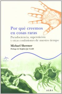Por que creemos en cosas raras: Pseudociencia, supersticion y otras confusiones de nuestro tiempo