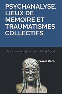 Psychanalyse, Lieux de Mémoire Et Traumatismes Collectifs