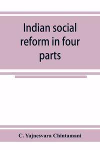 Indian social reform in four parts; being a collection of essays, addresses, speeches, &c., with an appendix