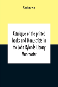 Catalogue Of The Printed Books And Manuscripts In The John Rylands Library Manchester