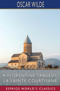 Florentine Tragedy; La Sainte Courtisane (Esprios Classics)