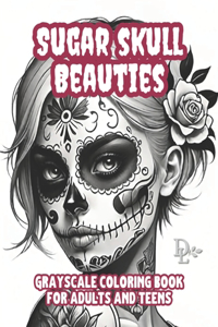 Sugar Skull Beauties - Grayscale Coloring Book for Adults and Teens