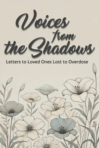 Voices from the Shadows Letters to Loved Ones Lost to Overdose