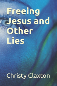 Freeing Jesus and Other Lies