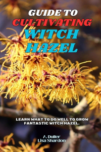 Guide to Cultivating Witch Hazel