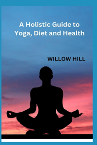 Holistic Guide to Yoga, Diet and Health