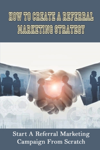 How To Create A Referral Marketing Strategy