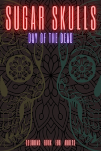 Sugar Skulls: DAY OF THE DEAD Coloring Book for Adults