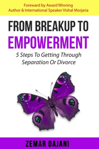 From Breakup to Empowerment: 5 Steps to Getting a Positive Outcome from a Separation or a Divorce