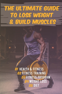 Ultimate Guide to Lose Weight & Build Muscles