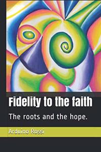 Fidelity to the faith: The roots and the hope.