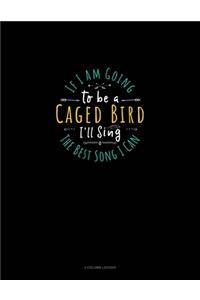 If I Am Going To Be A Caged Bird I'll Sing The Best Song I Can: 4 Column Ledger