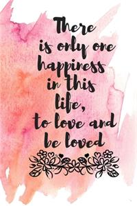 There is only one happiness in the life, to love and be loved