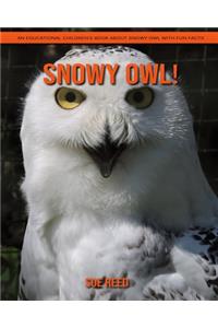 Snowy Owl! An Educational Children's Book about Snowy Owl with Fun Facts