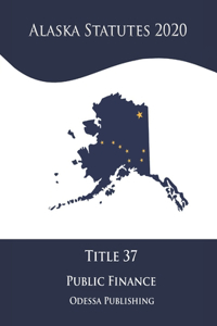 Alaska Statutes 2020 Title 37 Public Finance