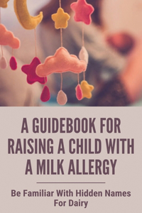 A GuideBook For Raising A Child With A Milk Allergy