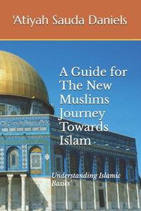 Guide for The New Muslims Journey Towards Islam: Understanding Islamic Basics'