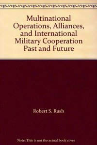 Multinational Operations, Alliances, and International Military Cooperation: Past and Future