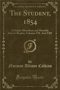 The Student, 1854: A Family Miscellany and Monthly School-Reader; Volumes VII. and VIII (Classic Reprint): A Family Miscellany and Monthly School-Reader; Volumes VII. and VIII (Classic Reprint)