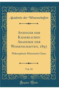 Anzeiger Der Kaiserlichen Akademie Der Wissenschaften, 1897, Vol. 34: Philosophisch-Historische Classe (Classic Reprint)