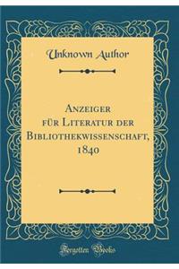 Anzeiger Fï¿½r Literatur Der Bibliothekwissenschaft, 1840 (Classic Reprint)