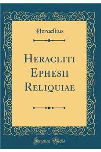 Heracliti Ephesii Reliquiae (Classic Reprint)