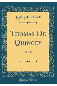Thomas de Quincey: A Study (Classic Reprint)