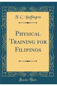 Physical Training for Filipinos (Classic Reprint)