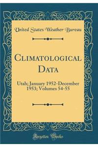 Climatological Data: Utah; January 1952-December 1953; Volumes 54-55 (Classic Reprint)