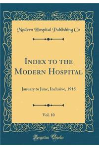 Index to the Modern Hospital, Vol. 10: January to June, Inclusive, 1918 (Classic Reprint): January to June, Inclusive, 1918 (Classic Reprint)