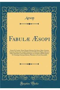 Fabulï¿½ ï¿½sopi: Grï¿½cï¿½ Et Latinï¿½, Nunc Denuo Selectï¿½ Eï¿½ Item, Quas Avienus Carmine Expressit; Accedit Ranarum Et Murium Pugna, Homero Olim Adscripta; Cum Elegantissimus in Utroque Libello Figuris, Et Utriusque Interpretatione, Plurimis i