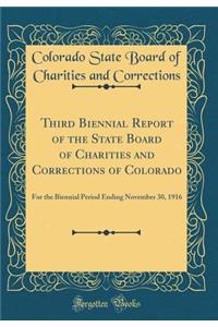 Third Biennial Report of the State Board of Charities and Corrections of Colorado: For the Biennial Period Ending November 30, 1916 (Classic Reprint)