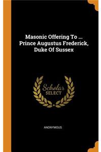 Masonic Offering To ... Prince Augustus Frederick, Duke Of Sussex
