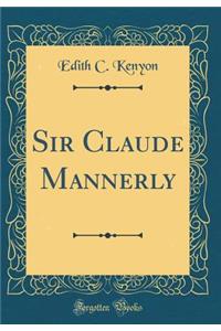 Sir Claude Mannerly (Classic Reprint)