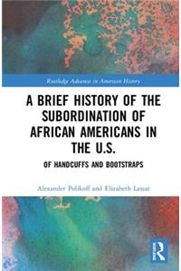 A Brief History of the Subordination of African Americans in the U.S.