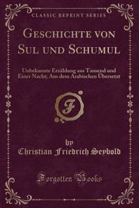 Geschichte Von Sul Und Schumul: Unbekannte ErzÃ¤hlung Aus Tausend Und Einer Nacht; Aus Dem Arabischen Ã?bersetzt (Classic Reprint)