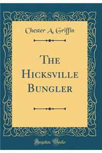 The Hicksville Bungler (Classic Reprint)