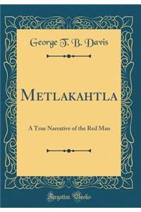 Metlakahtla: A True Narrative of the Red Man (Classic Reprint): A True Narrative of the Red Man (Classic Reprint)