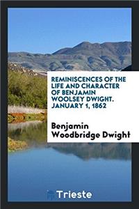 Reminiscences of the Life and Character of Benjamin Woolsey Dwight. January 1, 1862
