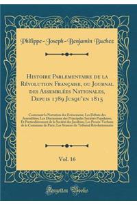 Histoire Parlementaire de la Révolution Française, ou Journal des Assemblées Nationales, Depuis 1789 Jusquen 1815, Vol. 16: Contenant la Narration des Événemens; Les Débats des Assemblées; Les Discussions des Principales Sociétés Populaires, Et Par