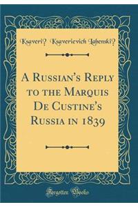 A Russian's Reply to the Marquis De Custine's Russia in 1839 (Classic Reprint)