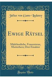 Ewige RÃ¤tsel: MÃ¤dchenliebe, Frauentreue, Mutterherz; Drei Einakter (Classic Reprint)