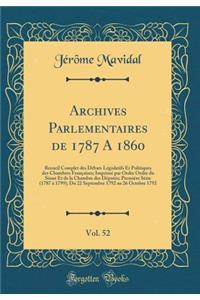 Archives Parlementaires de 1787 a 1860, Vol. 52: Recueil Complet Des DÃ©bats LÃ©gislatifs Et Politiques Des Chambres FranÃ§aises; ImprimÃ© Par Ordre Ordre Du SÃ©nat Et de la Chambre Des DÃ©putÃ©s; PremiÃ¨re SÃ©rie (1787 Ã? 1799); Du 22 Septembre 17