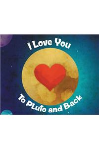 I Love You To Pluto and Back