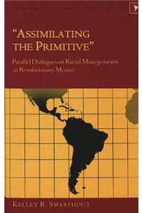 Assimilating the Primitive: Parallel Dialogues on Racial Miscegenation in Revolutionary Mexico