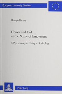 Horror and Evil in the Name of Enjoyment: A Psychoanalytic Critique of Ideology